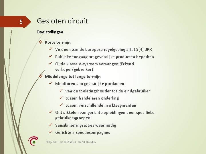 5 Gesloten circuit Doelstellingen v Korte termijn ü Voldoen aan de Europese regelgeving art.