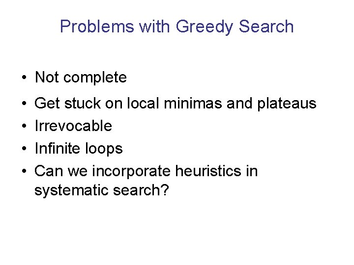 Problems with Greedy Search • Not complete • • Get stuck on local minimas