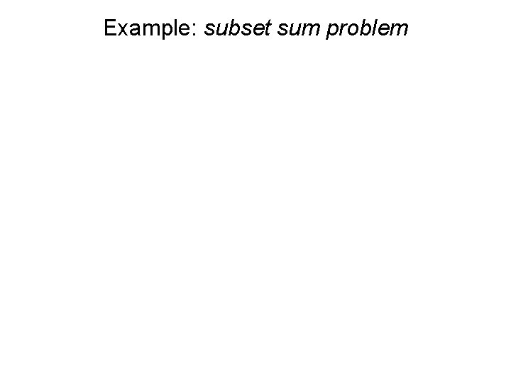 Example: subset sum problem 
