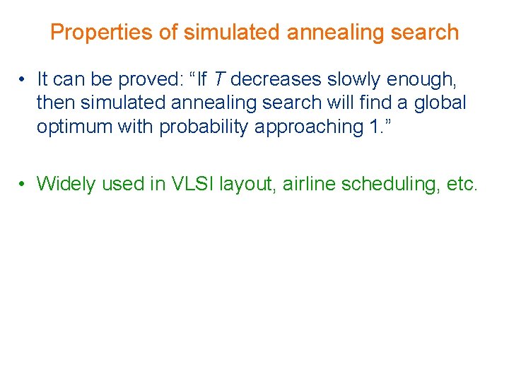 Properties of simulated annealing search • It can be proved: “If T decreases slowly