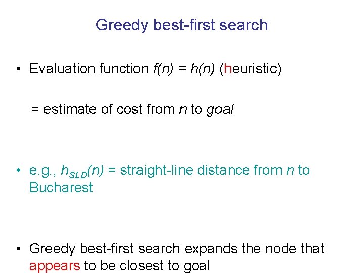 Greedy best-first search • Evaluation function f(n) = h(n) (heuristic) = estimate of cost