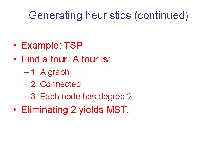 Generating heuristics (continued) • Example: TSP • Find a tour. A tour is: –