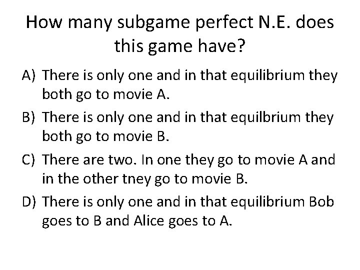 How many subgame perfect N. E. does this game have? A) There is only