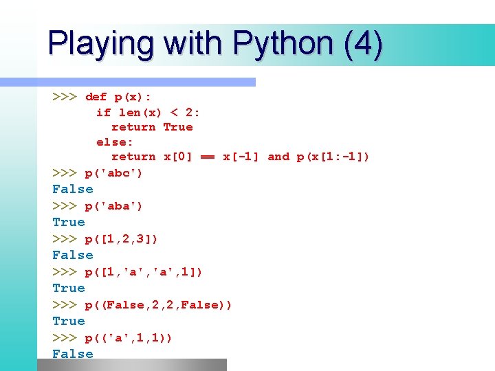 Playing with Python (4) >>> def p(x): if len(x) < 2: return True else: Playing with Python (4) >>> def p(x): if len(x) < 2: return True else: