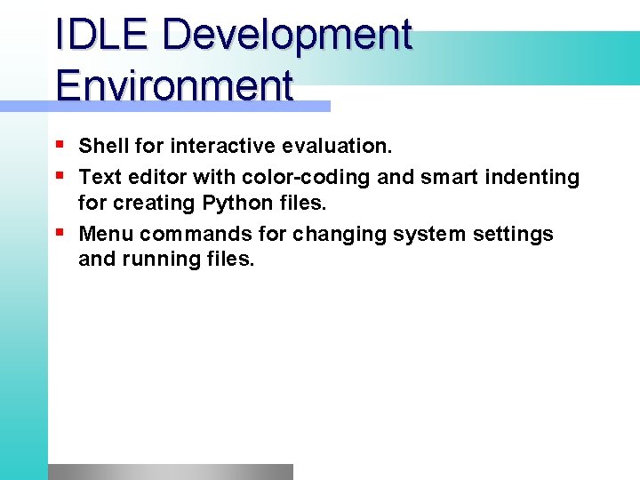 IDLE Development Environment Shell for interactive evaluation. Text editor with color-coding and smart indenting IDLE Development Environment Shell for interactive evaluation. Text editor with color-coding and smart indenting