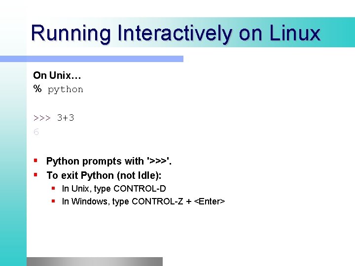 Running Interactively on Linux On Unix… % python >>> 3+3 6 Python prompts with Running Interactively on Linux On Unix… % python >>> 3+3 6 Python prompts with