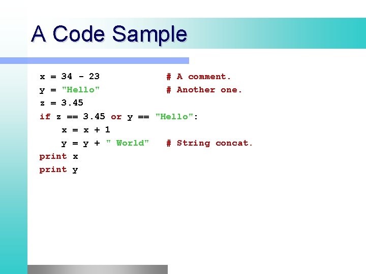 A Code Sample x = 34 - 23 # A comment. y = "Hello" A Code Sample x = 34 - 23 # A comment. y = "Hello"
