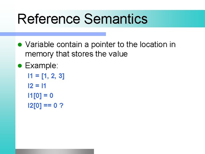 Reference Semantics Variable contain a pointer to the location in memory that stores the Reference Semantics Variable contain a pointer to the location in memory that stores the