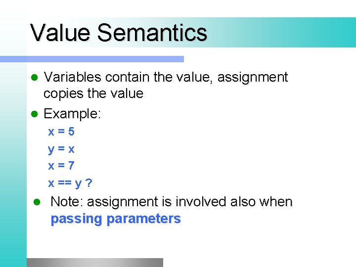 Value Semantics Variables contain the value, assignment copies the value l Example: l x=5 Value Semantics Variables contain the value, assignment copies the value l Example: l x=5
