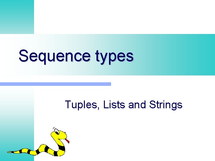 Sequence types Tuples, Lists and Strings Sequence types Tuples, Lists and Strings