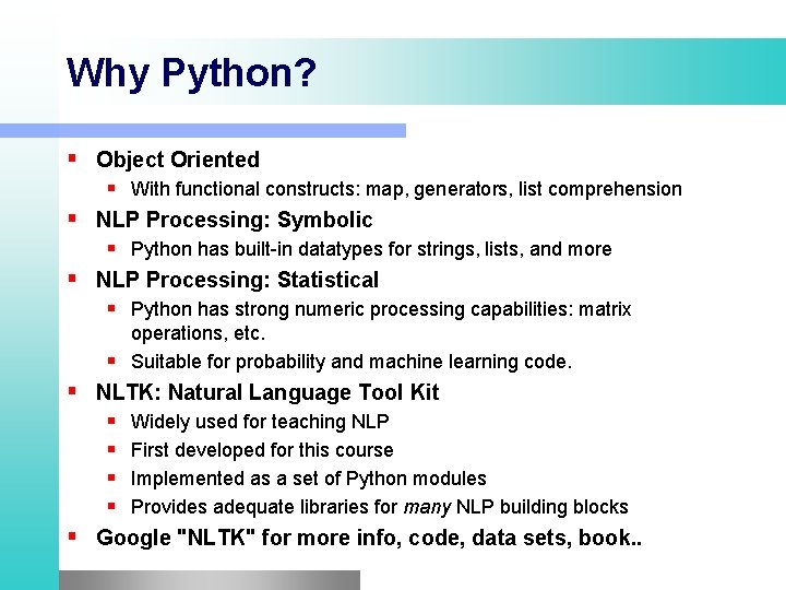 Why Python? Object Oriented With functional constructs: map, generators, list comprehension NLP Processing: Symbolic Why Python? Object Oriented With functional constructs: map, generators, list comprehension NLP Processing: Symbolic