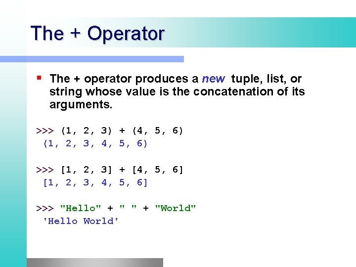 The + Operator The + operator produces a new tuple, list, or string whose The + Operator The + operator produces a new tuple, list, or string whose