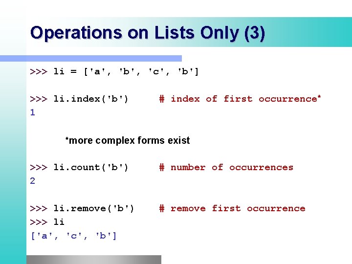 Operations on Lists Only (3) >>> li = ['a', 'b', 'c', 'b'] >>> li.