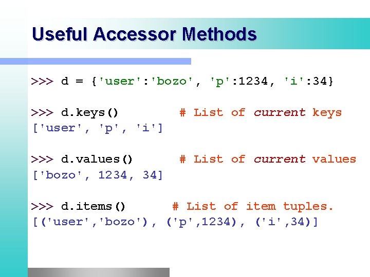 Useful Accessor Methods >>> d = {'user': 'bozo', 'p': 1234, 'i': 34} >>> d. Useful Accessor Methods >>> d = {'user': 'bozo', 'p': 1234, 'i': 34} >>> d.