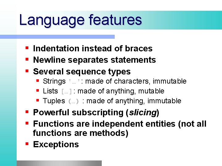 Language features Indentation instead of braces Newline separates statements Several sequence types Strings '…': Language features Indentation instead of braces Newline separates statements Several sequence types Strings '…':