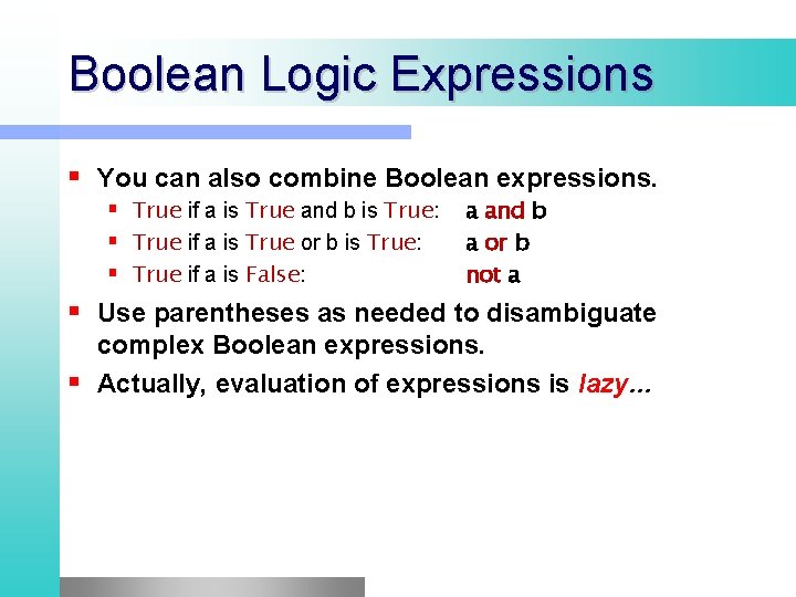 Boolean Logic Expressions You can also combine Boolean expressions. True if a is True Boolean Logic Expressions You can also combine Boolean expressions. True if a is True