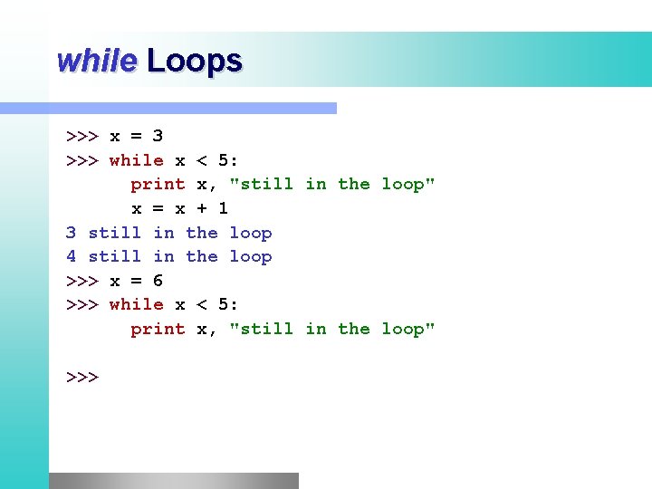 while Loops >>> x = 3 >>> while x < 5: print x, "still while Loops >>> x = 3 >>> while x < 5: print x, "still