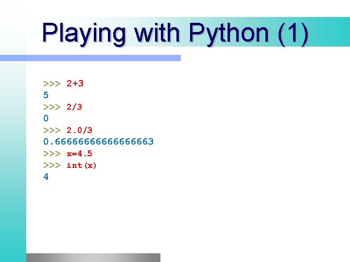 Playing with Python (1) >>> 2+3 5 >>> 2/3 0 >>> 2. 0/3 0. Playing with Python (1) >>> 2+3 5 >>> 2/3 0 >>> 2. 0/3 0.