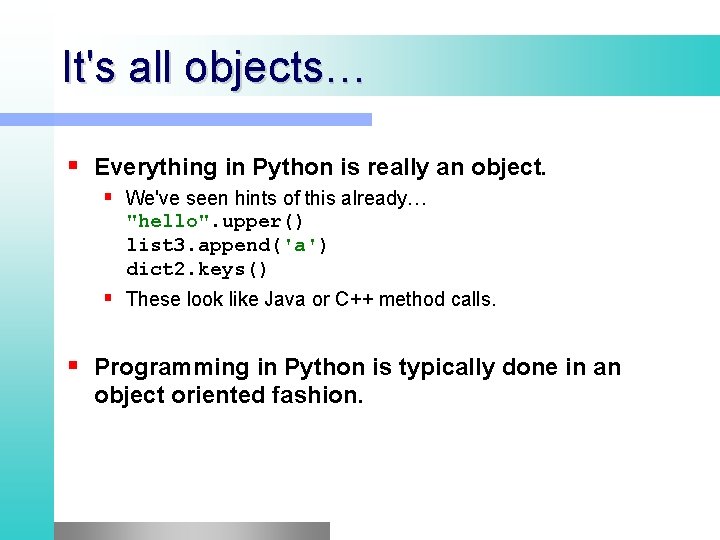 It's all objects… Everything in Python is really an object. We've seen hints of It's all objects… Everything in Python is really an object. We've seen hints of