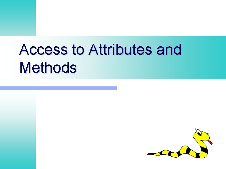 Access to Attributes and Methods Access to Attributes and Methods