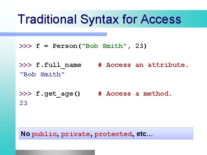 Traditional Syntax for Access >>> f = Person("Bob Smith", 23) >>> f. full_name "Bob Traditional Syntax for Access >>> f = Person("Bob Smith", 23) >>> f. full_name "Bob