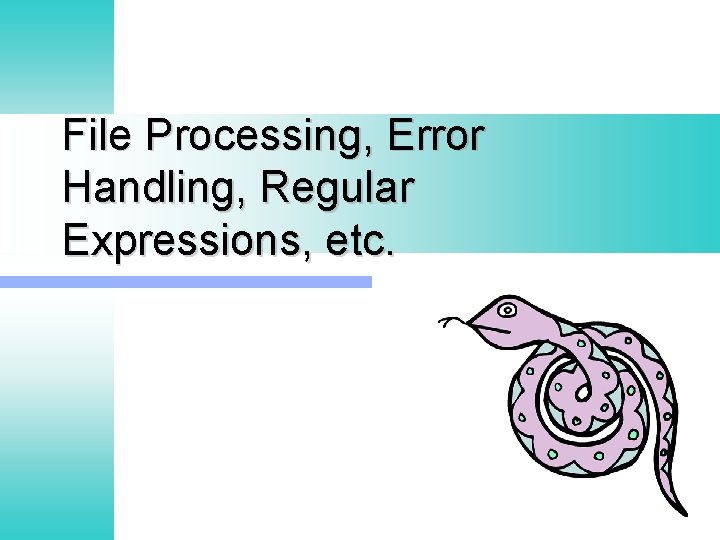 File Processing, Error Handling, Regular Expressions, etc. File Processing, Error Handling, Regular Expressions, etc.