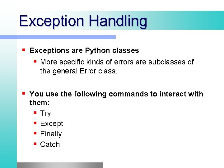 Exception Handling Exceptions are Python classes More specific kinds of errors are subclasses of Exception Handling Exceptions are Python classes More specific kinds of errors are subclasses of