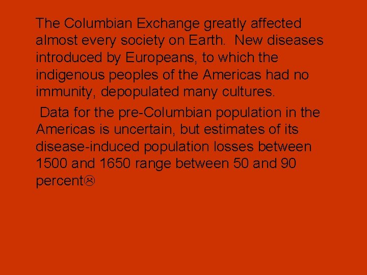 The Columbian Exchange greatly affected almost every society on Earth. New diseases introduced by