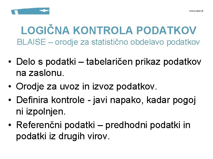 LOGIČNA KONTROLA PODATKOV BLAISE – orodje za statistično obdelavo podatkov • Delo s podatki