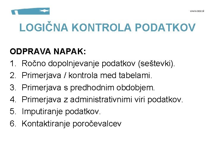 LOGIČNA KONTROLA PODATKOV ODPRAVA NAPAK: 1. Ročno dopolnjevanje podatkov (seštevki). 2. Primerjava / kontrola