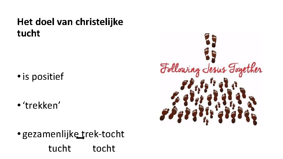 Het doel van christelijke tucht • is positief • ‘trekken’ • gezamenlijke trek-tocht tucht