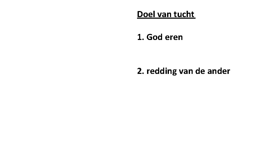 Doel van tucht 1. God eren 2. redding van de ander 