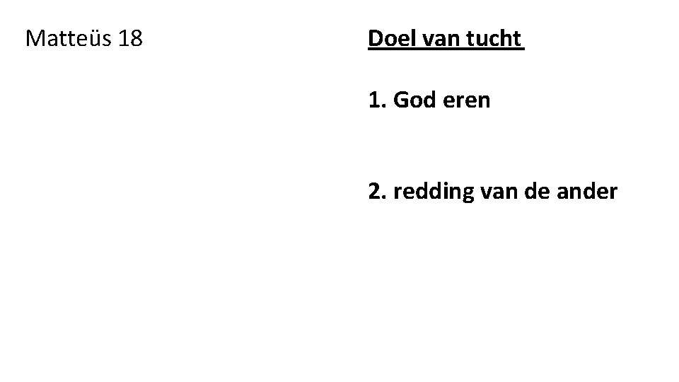 Matteüs 18 Doel van tucht 1. God eren 2. redding van de ander 