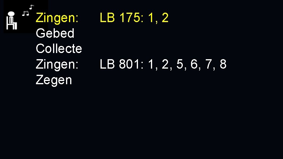 Zingen: Gebed Collecte Zingen: Zegen LB 175: 1, 2 LB 801: 1, 2, 5,