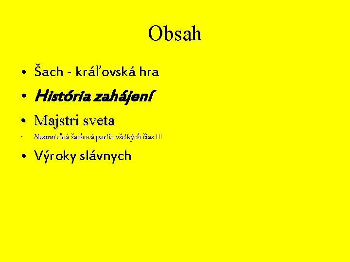 Obsah • Šach - kráľovská hra • História zahájení • Majstri sveta • Nesmrteľná