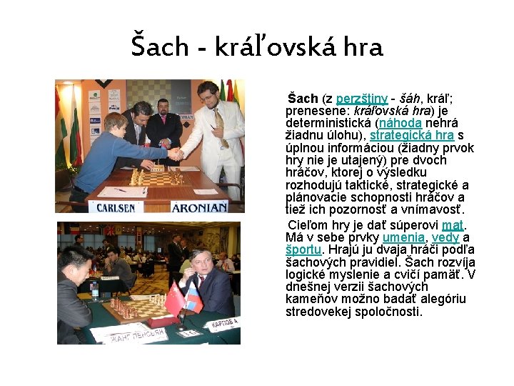 Šach - kráľovská hra Šach (z perzštiny - šáh, kráľ; prenesene: kráľovská hra) je