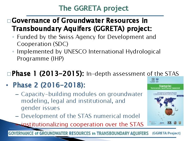 The GGRETA project � Governance of Groundwater Resources in Transboundary Aquifers (GGRETA) project: ◦