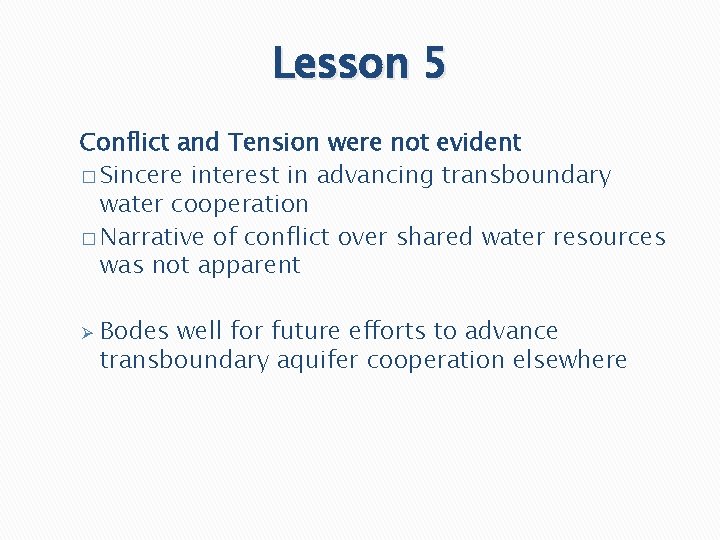 Lesson 5 Conflict and Tension were not evident � Sincere interest in advancing transboundary