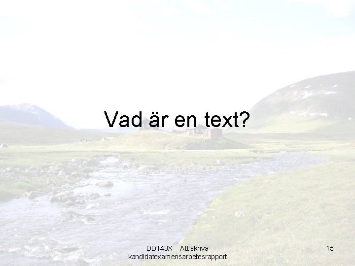 Vad är en text? DD 143 X – Att skriva kandidatexamensarbetesrapport 15 