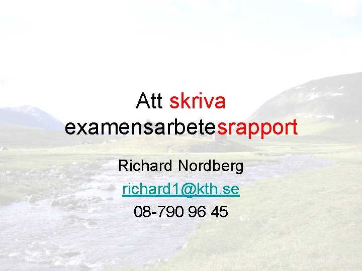 Att skriva examensarbetesrapport Richard Nordberg richard 1@kth. se 08 -790 96 45 