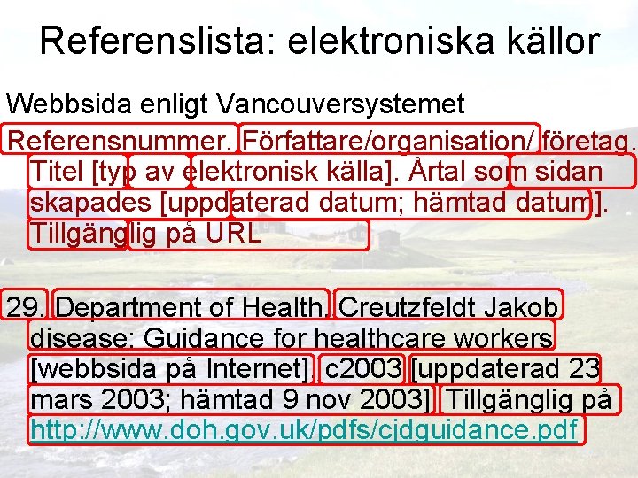 Referenslista: elektroniska källor Webbsida enligt Vancouversystemet Referensnummer. Författare/organisation/ företag. Titel [typ av elektronisk källa].