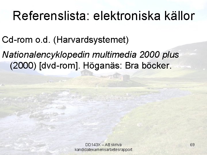 Referenslista: elektroniska källor Cd-rom o. d. (Harvardsystemet) Nationalencyklopedin multimedia 2000 plus (2000) [dvd-rom]. Höganäs: