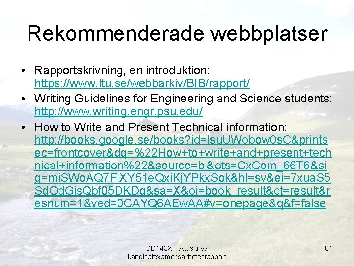 Rekommenderade webbplatser • Rapportskrivning, en introduktion: https: //www. ltu. se/webbarkiv/BIB/rapport/ • Writing Guidelines for