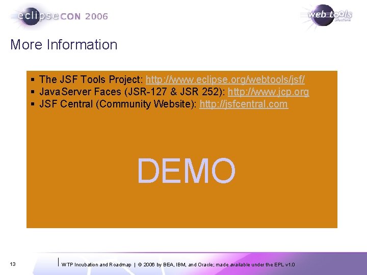 More Information § The JSF Tools Project: http: //www. eclipse. org/webtools/jsf/ § Java. Server More Information § The JSF Tools Project: http: //www. eclipse. org/webtools/jsf/ § Java. Server