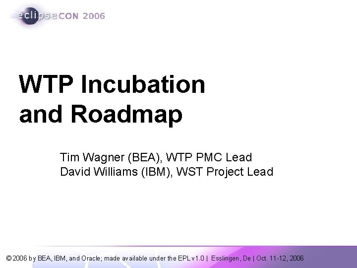 WTP Incubation and Roadmap Tim Wagner (BEA), WTP PMC Lead David Williams (IBM), WST