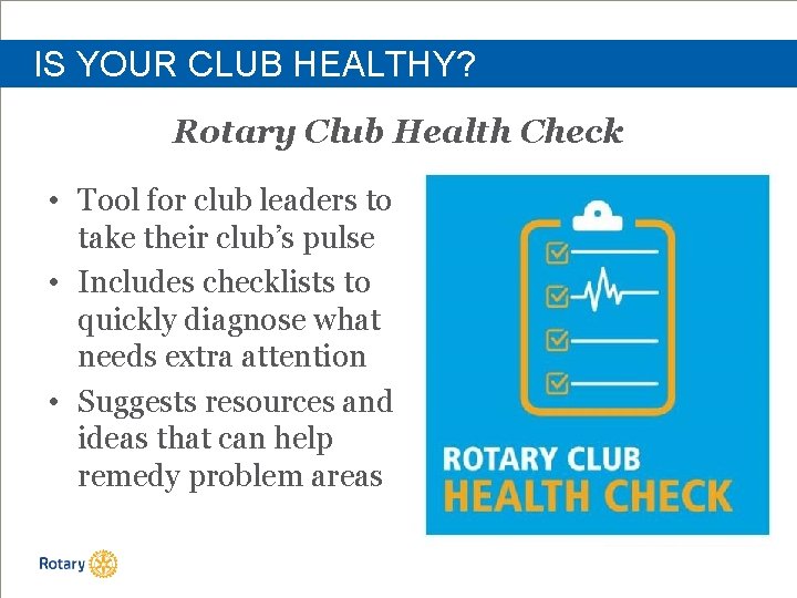 IS YOUR CLUB HEALTHY? Rotary Club Health Check • Tool for club leaders to