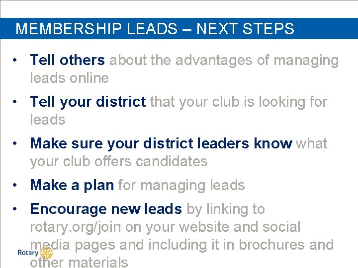 MEMBERSHIP LEADS – NEXT STEPS • Tell others about the advantages of managing leads