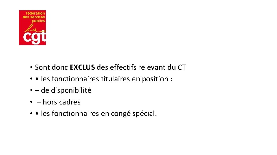  • Sont donc EXCLUS des effectifs relevant du CT • • les fonctionnaires