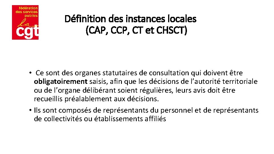 Définition des instances locales (CAP, CCP, CT et CHSCT) • Ce sont des organes