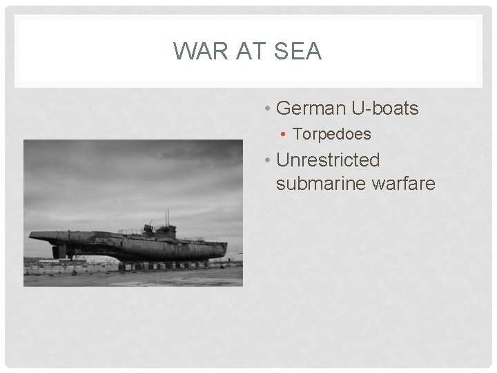 WAR AT SEA • German U-boats • Torpedoes • Unrestricted submarine warfare 